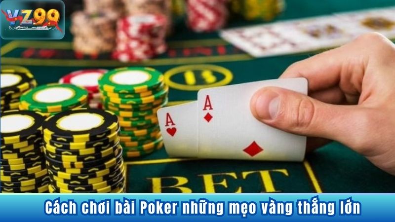 Cách Chơi Bài Poker Hiệu Quả Tăng Cơ Hội Thắng Lớn Tại VZ99 7 Cách chơi bài Poker những mẹo vàng thắng lớn