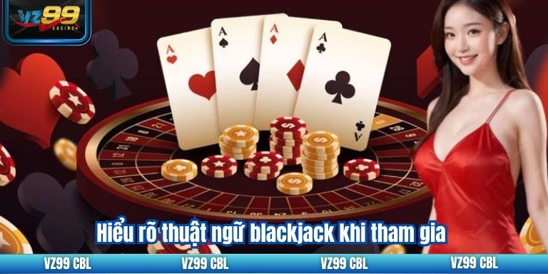 Mẹo Tham Gia Xì Dách VZ99 Quy Tắc Chơi Cần Biết 3 Hiểu rõ thuật ngữ blackjack khi tham gia