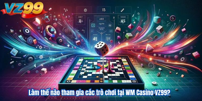 WM Casino VZ99 – Sảnh Cược Sòng Bài Đổi Thưởng Đa Dạng 4 Làm thế nào tham gia các trò chơi tại WM Casino VZ99?