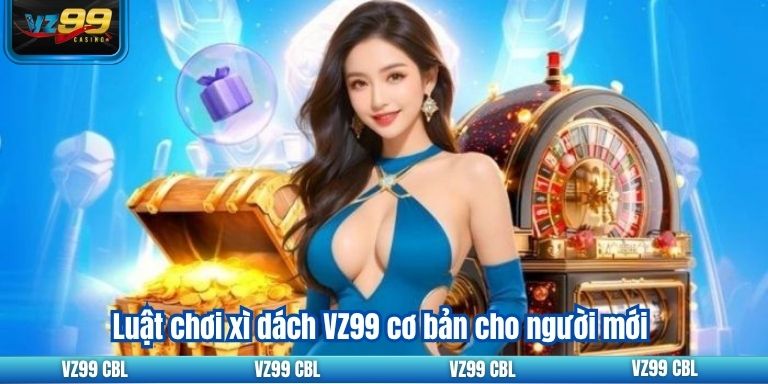 Mẹo Tham Gia Xì Dách VZ99 Quy Tắc Chơi Cần Biết 2 Luật chơi xì dách VZ99 cơ bản cho người mới