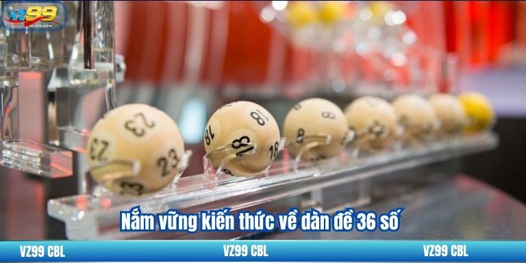 Dàn Đề 36 Số: Cách Chọn Số May Mắn Hiệu Quả 2 Nắm vững kiến thức về dàn đề 36 số