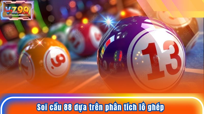 Soi Cầu 88 - Hướng Dẫn Kỹ Thuật Bắt Số Chuẩn Xác Nhất 7 Soi cầu 88 dựa trên phân tích lô ghép