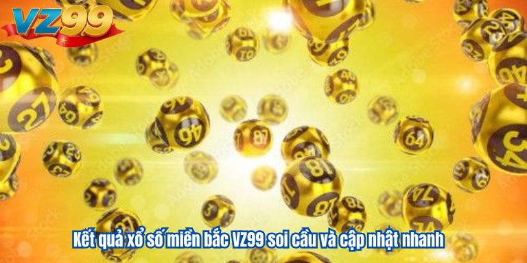 Kết Quả Xổ Số Miền Bắc VZ99 – Cập Nhật Hôm Nay 3 Kết quả xổ số miền bắc VZ99 soi cầu và cập nhật nhanh
