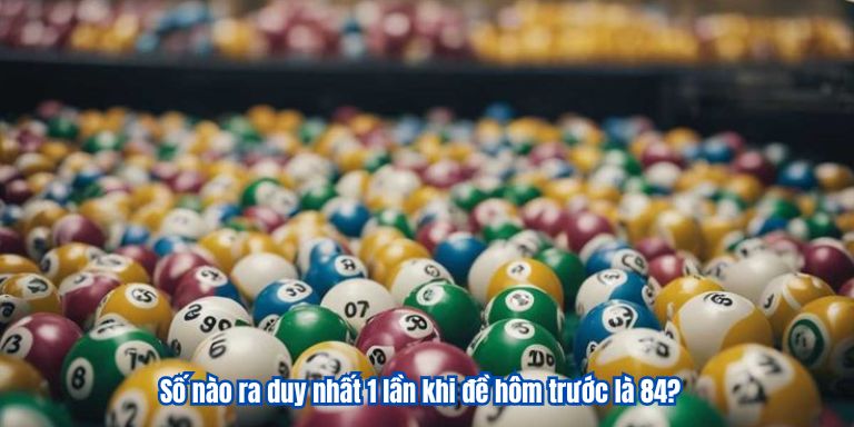 Đề về 84 hôm sau đánh lô gì nhận thưởng lớn 4 Số nào ra duy nhất 1 lần khi đề hôm trước là 84?